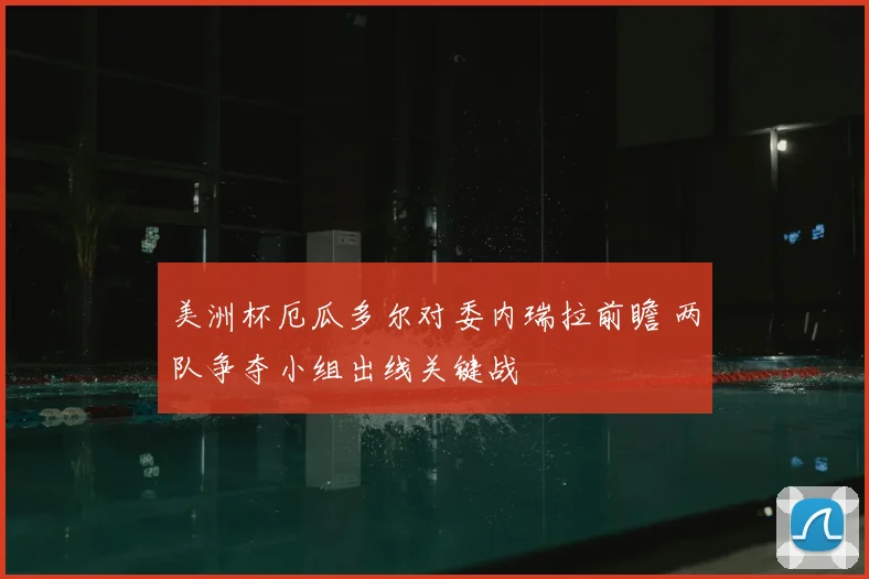 美洲杯厄瓜多尔对委内瑞拉前瞻 两队争夺小组出线关键战