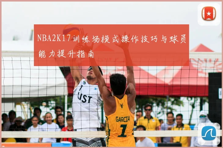NBA2K17训练场模式操作技巧与球员能力提升指南