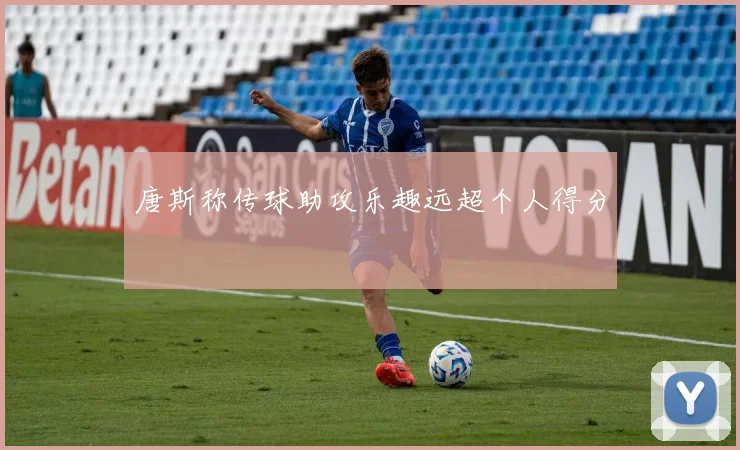 唐斯称传球助攻乐趣远超个人得分
